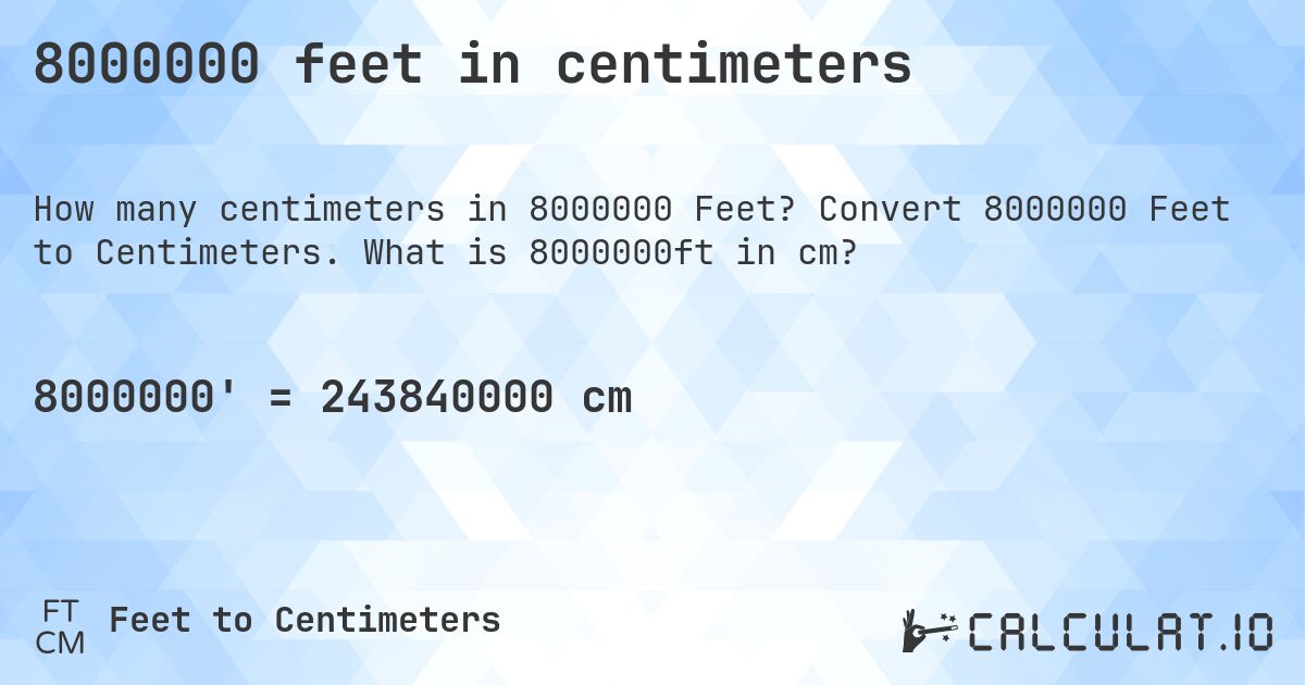 8000000 feet in centimeters. Convert 8000000 Feet to Centimeters. What is 8000000ft in cm?