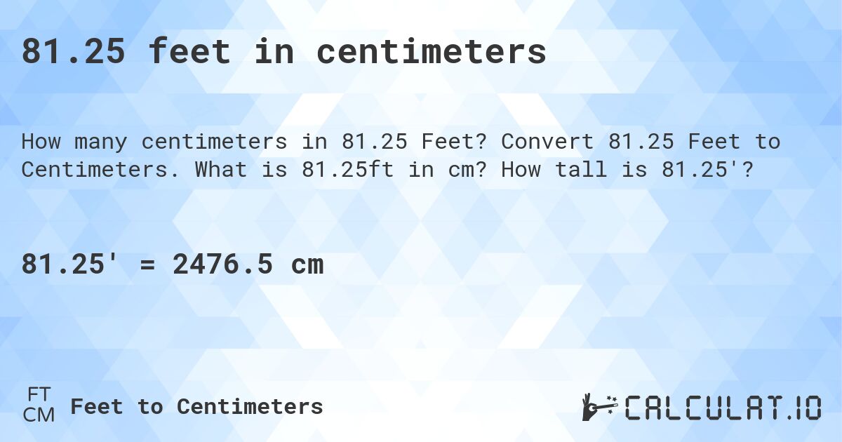 81.25 feet in centimeters. Convert 81.25 Feet to Centimeters. What is 81.25ft in cm? How tall is 81.25'?