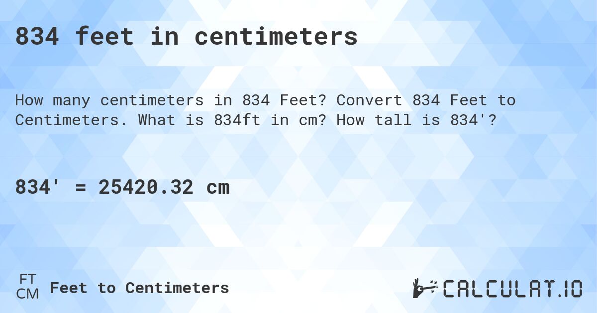 834 feet in centimeters. Convert 834 Feet to Centimeters. What is 834ft in cm? How tall is 834'?