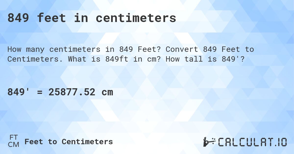 849 feet in centimeters. Convert 849 Feet to Centimeters. What is 849ft in cm? How tall is 849'?