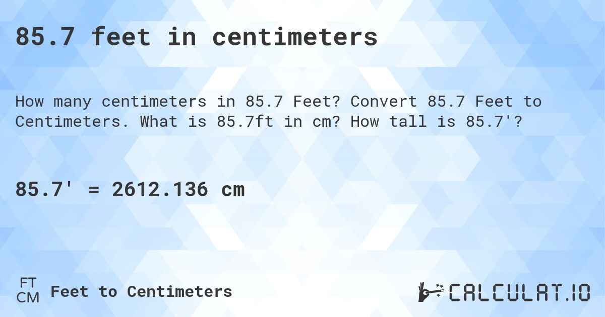 85.7 feet in centimeters. Convert 85.7 Feet to Centimeters. What is 85.7ft in cm? How tall is 85.7'?
