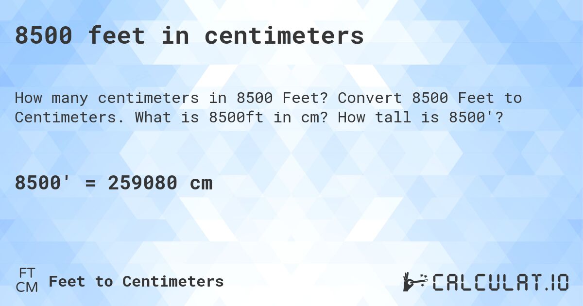8500 feet in centimeters. Convert 8500 Feet to Centimeters. What is 8500ft in cm? How tall is 8500'?