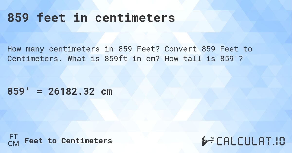 859 feet in centimeters. Convert 859 Feet to Centimeters. What is 859ft in cm? How tall is 859'?