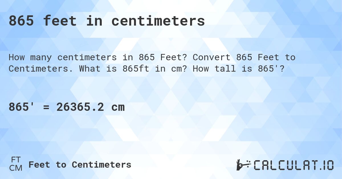 865 feet in centimeters. Convert 865 Feet to Centimeters. What is 865ft in cm? How tall is 865'?