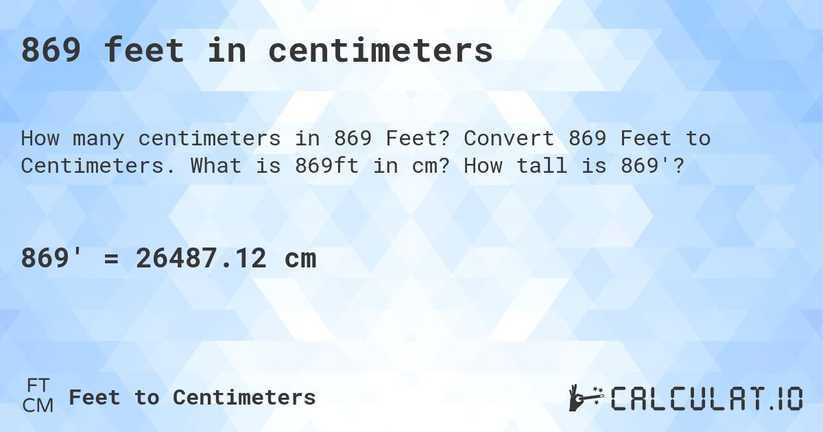 869 feet in centimeters. Convert 869 Feet to Centimeters. What is 869ft in cm? How tall is 869'?