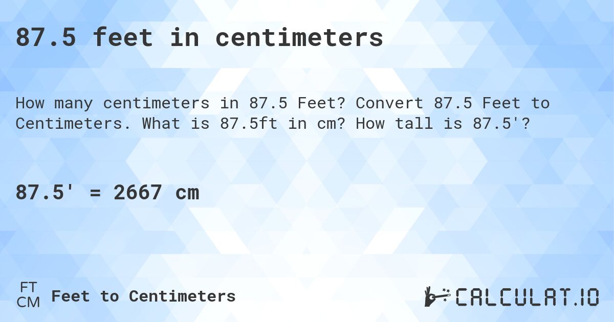 87.5 feet in centimeters. Convert 87.5 Feet to Centimeters. What is 87.5ft in cm? How tall is 87.5'?