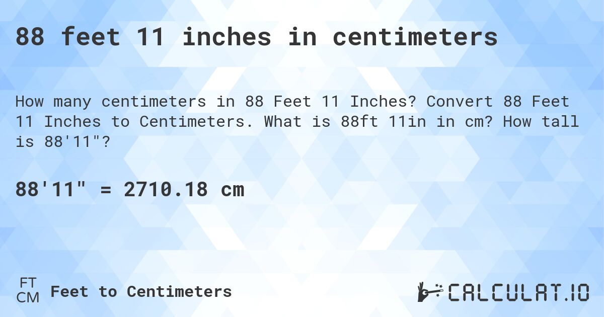 88 feet 11 inches in centimeters. Convert 88 Feet 11 Inches to Centimeters. What is 88ft 11in in cm? How tall is 88'11?