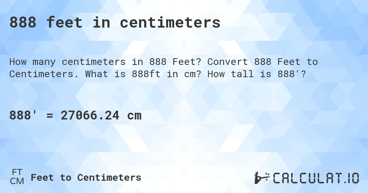 888 feet in centimeters. Convert 888 Feet to Centimeters. What is 888ft in cm? How tall is 888'?