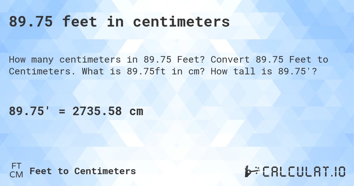 89.75 feet in centimeters. Convert 89.75 Feet to Centimeters. What is 89.75ft in cm? How tall is 89.75'?