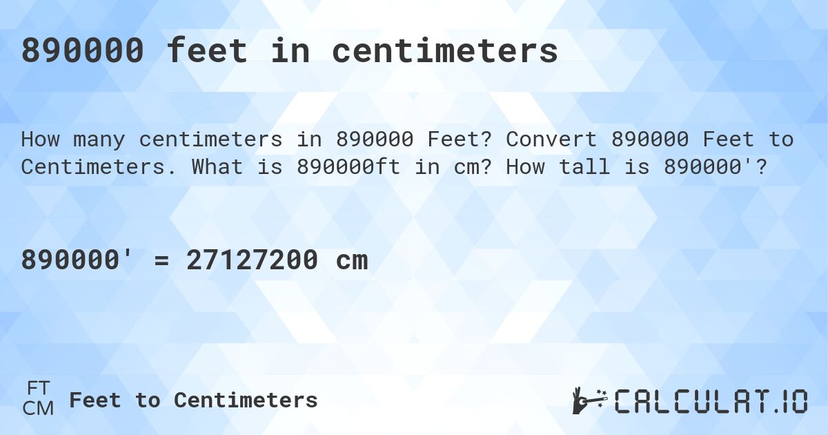 890000 feet in centimeters. Convert 890000 Feet to Centimeters. What is 890000ft in cm? How tall is 890000'?