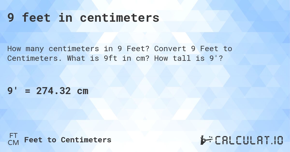9 feet in centimeters. Convert 9 Feet to Centimeters. What is 9ft in cm? How tall is 9'?