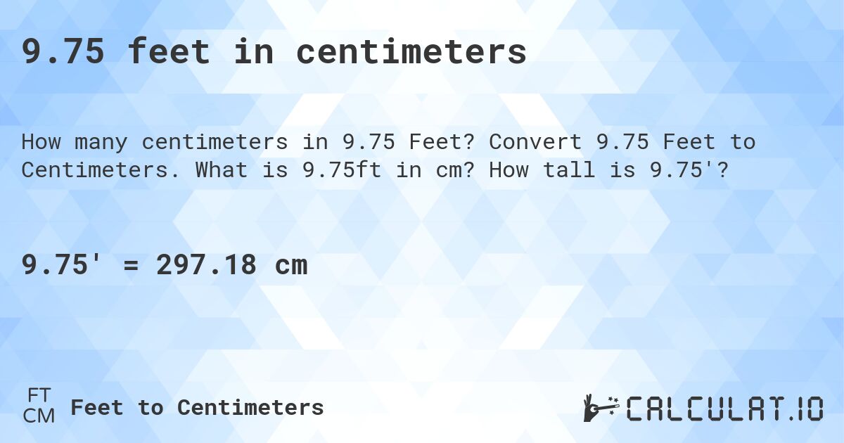 9.75 feet in centimeters. Convert 9.75 Feet to Centimeters. What is 9.75ft in cm? How tall is 9.75'?