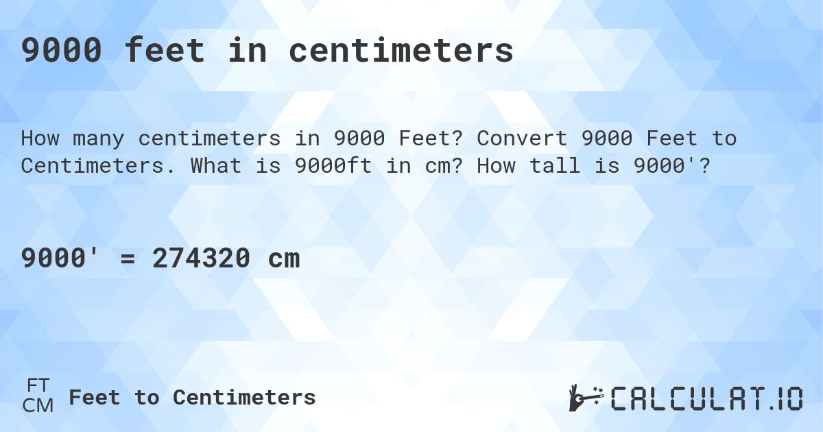 9000 feet in centimeters. Convert 9000 Feet to Centimeters. What is 9000ft in cm? How tall is 9000'?