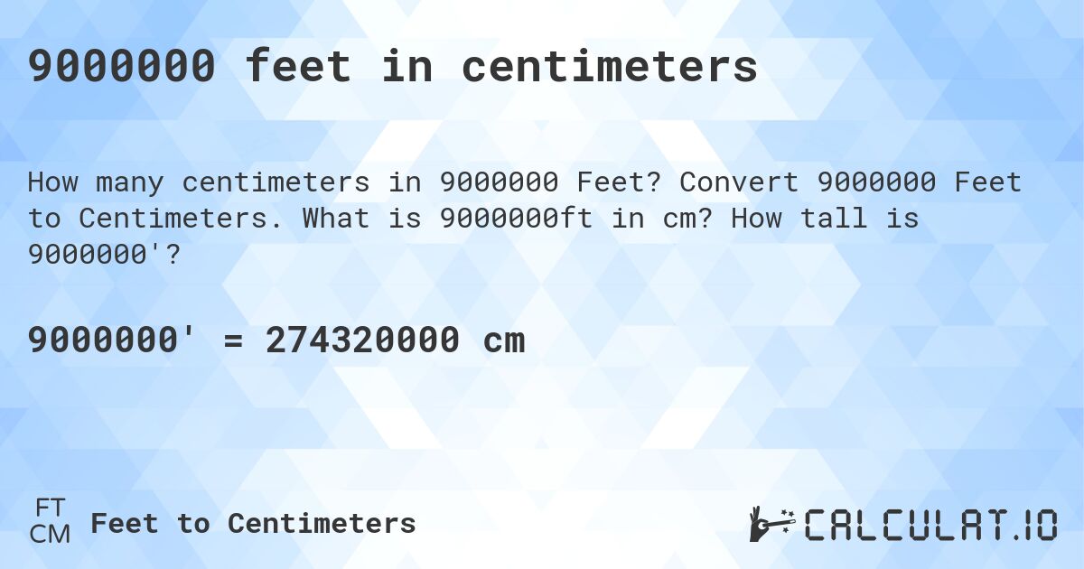 9000000 feet in centimeters. Convert 9000000 Feet to Centimeters. What is 9000000ft in cm? How tall is 9000000'?