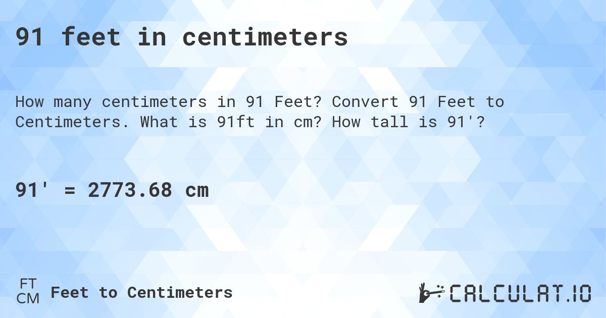 91 feet in centimeters. Convert 91 Feet to Centimeters. What is 91ft in cm? How tall is 91'?