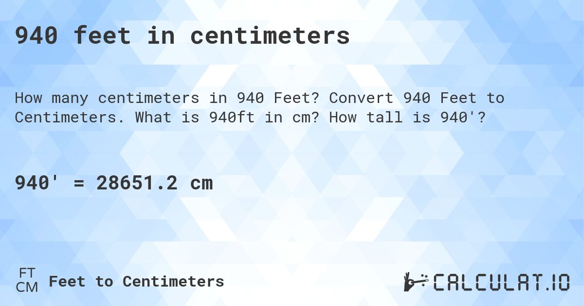 940 feet in centimeters. Convert 940 Feet to Centimeters. What is 940ft in cm? How tall is 940'?