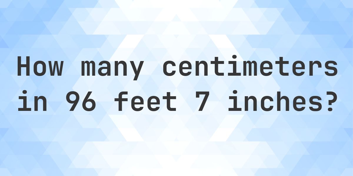 96 feet 7 inches in centimeters - Calculatio