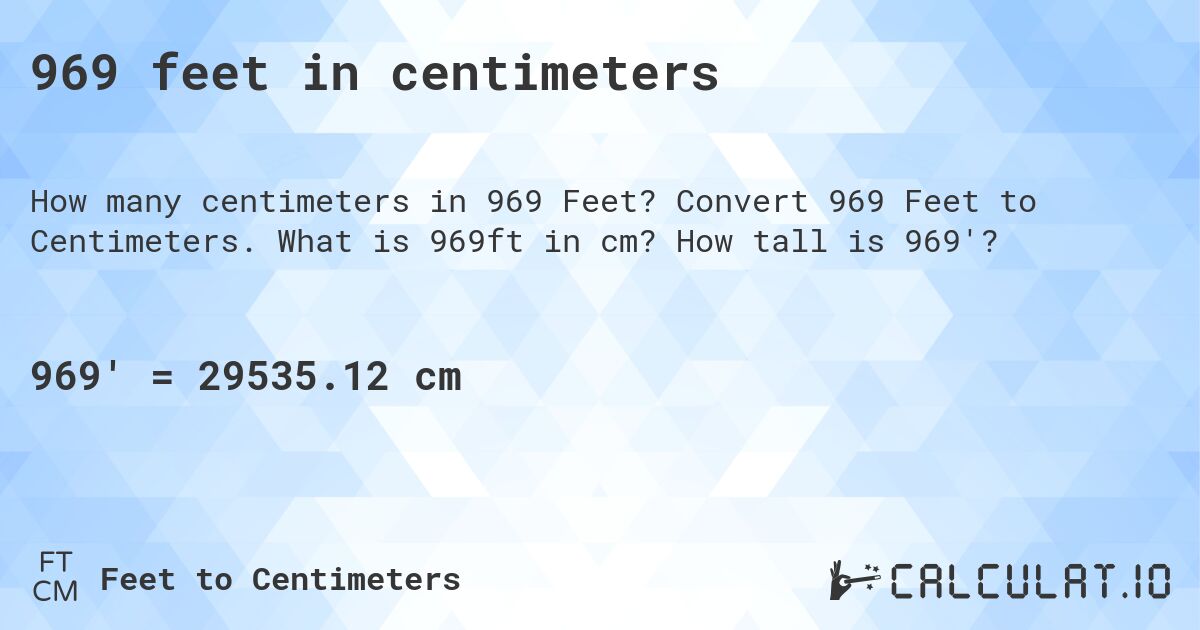 969 feet in centimeters. Convert 969 Feet to Centimeters. What is 969ft in cm? How tall is 969'?
