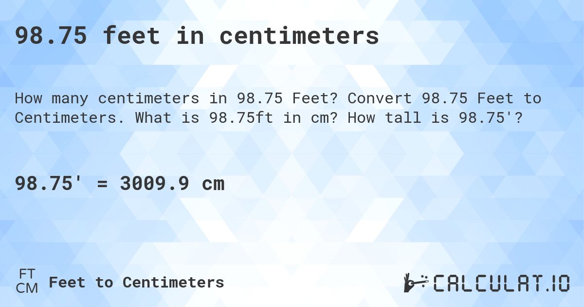 98.75 feet in centimeters. Convert 98.75 Feet to Centimeters. What is 98.75ft in cm? How tall is 98.75'?