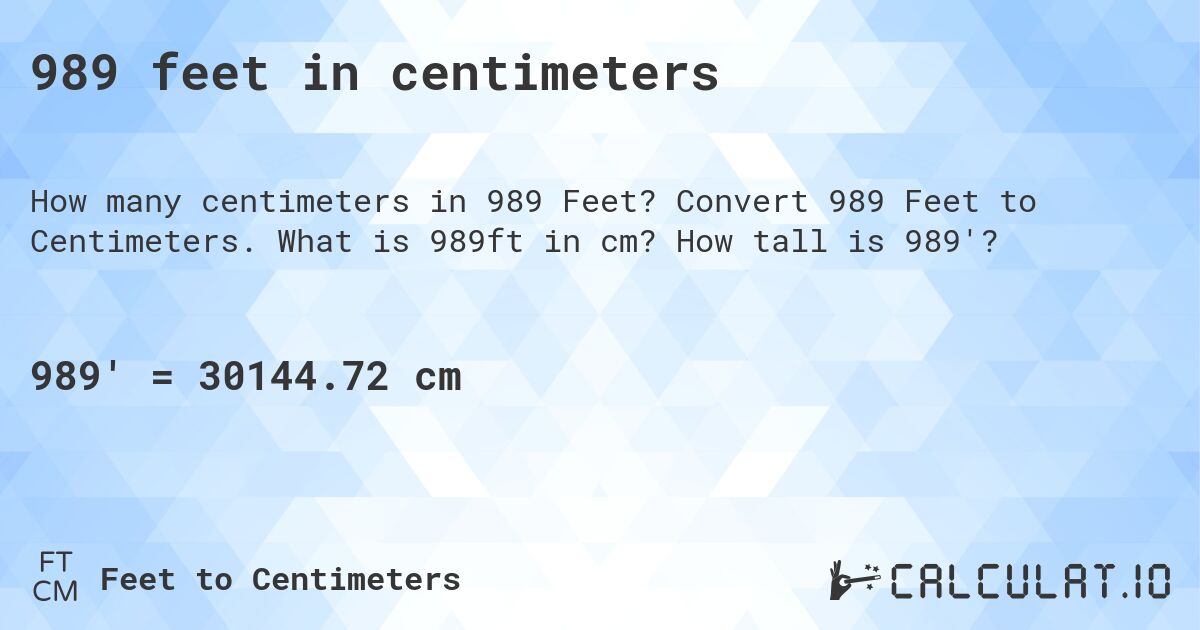 989 feet in centimeters. Convert 989 Feet to Centimeters. What is 989ft in cm? How tall is 989'?