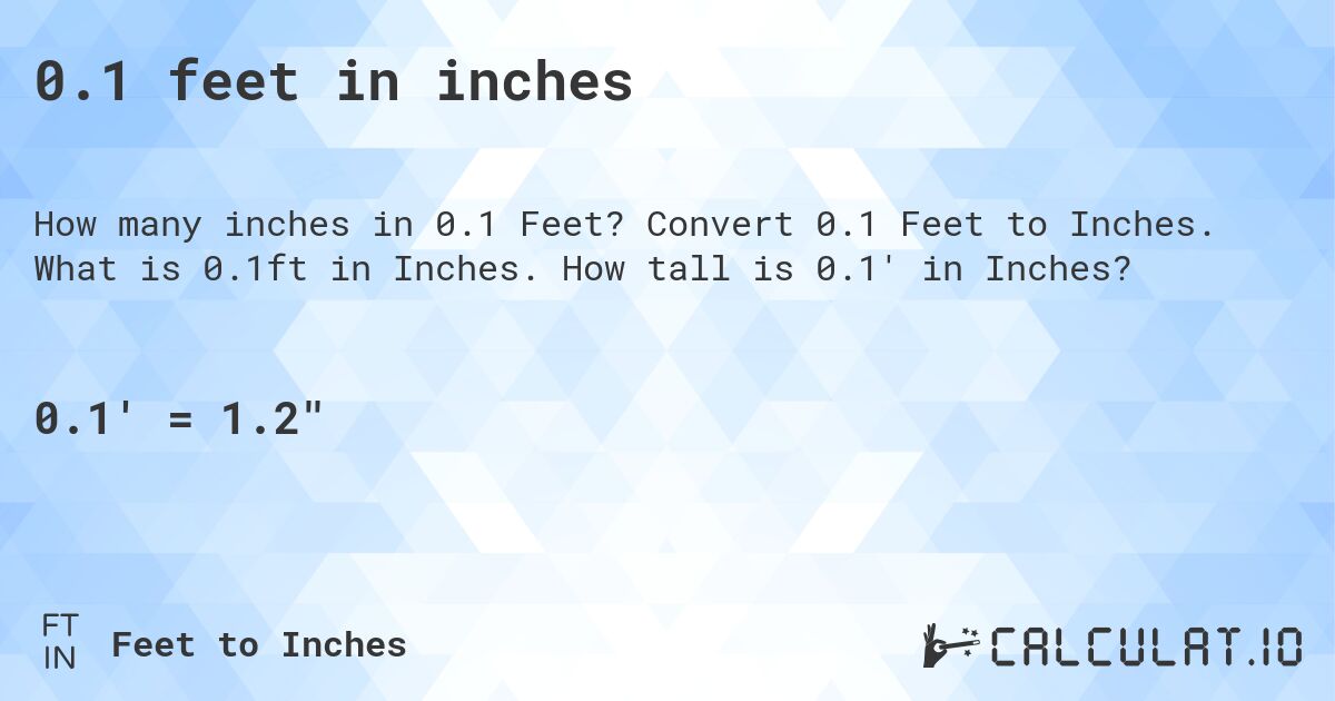 0.1 feet in inches. Convert 0.1 Feet to Inches. What is 0.1ft in Inches. How tall is 0.1' in Inches?