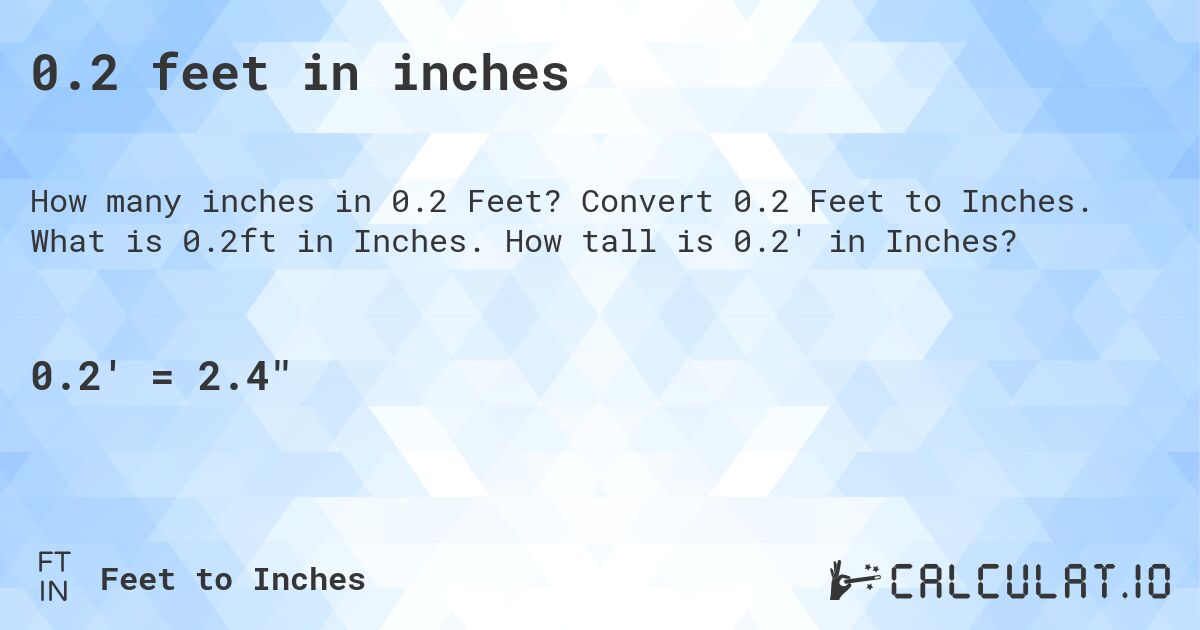 0.2 feet in inches. Convert 0.2 Feet to Inches. What is 0.2ft in Inches. How tall is 0.2' in Inches?