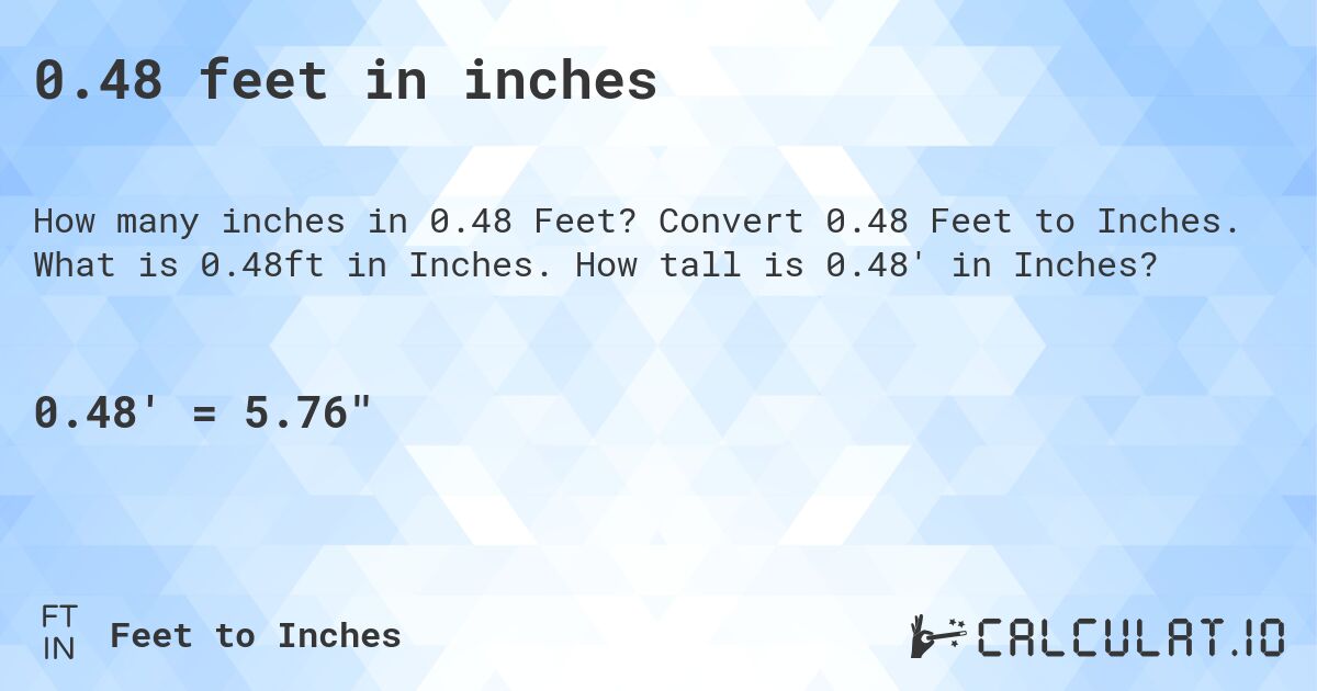 0.48 feet in inches. Convert 0.48 Feet to Inches. What is 0.48ft in Inches. How tall is 0.48' in Inches?