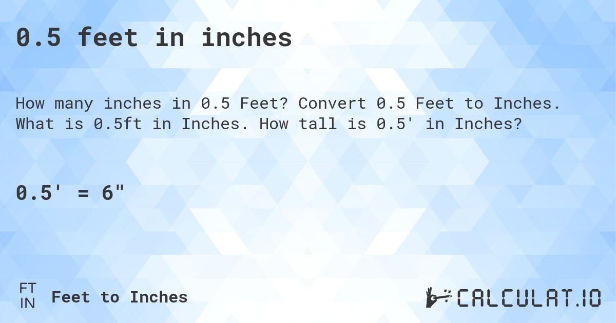 0.5 feet in inches. Convert 0.5 Feet to Inches. What is 0.5ft in Inches. How tall is 0.5' in Inches?