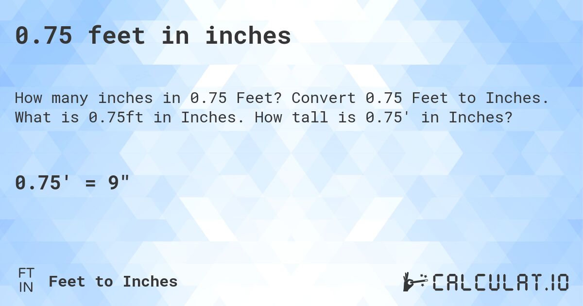 0.75 feet in inches. Convert 0.75 Feet to Inches. What is 0.75ft in Inches. How tall is 0.75' in Inches?