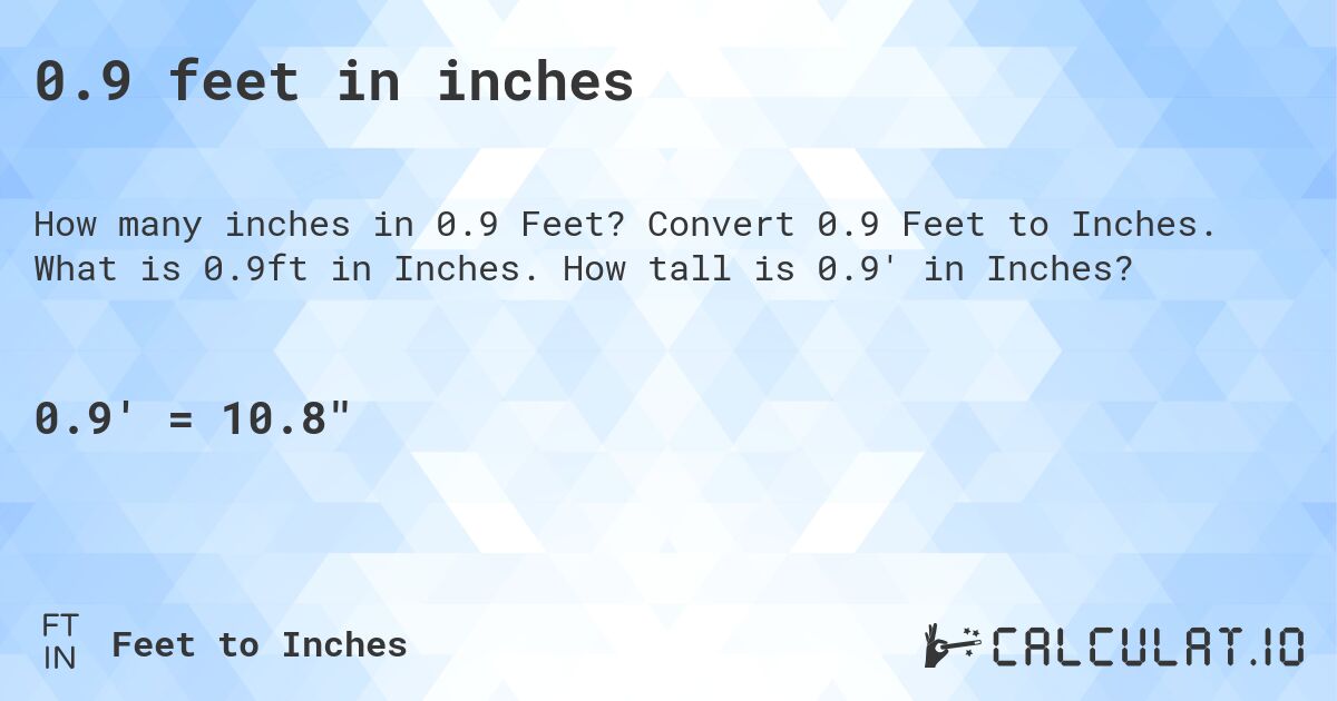 0.9 feet in inches. Convert 0.9 Feet to Inches. What is 0.9ft in Inches. How tall is 0.9' in Inches?