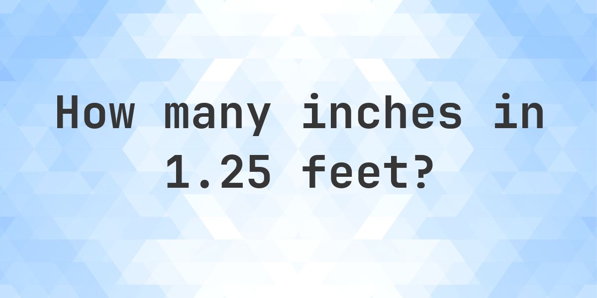 2.25 Inches 1.25 feet in inches — 15″ - Calculatio
