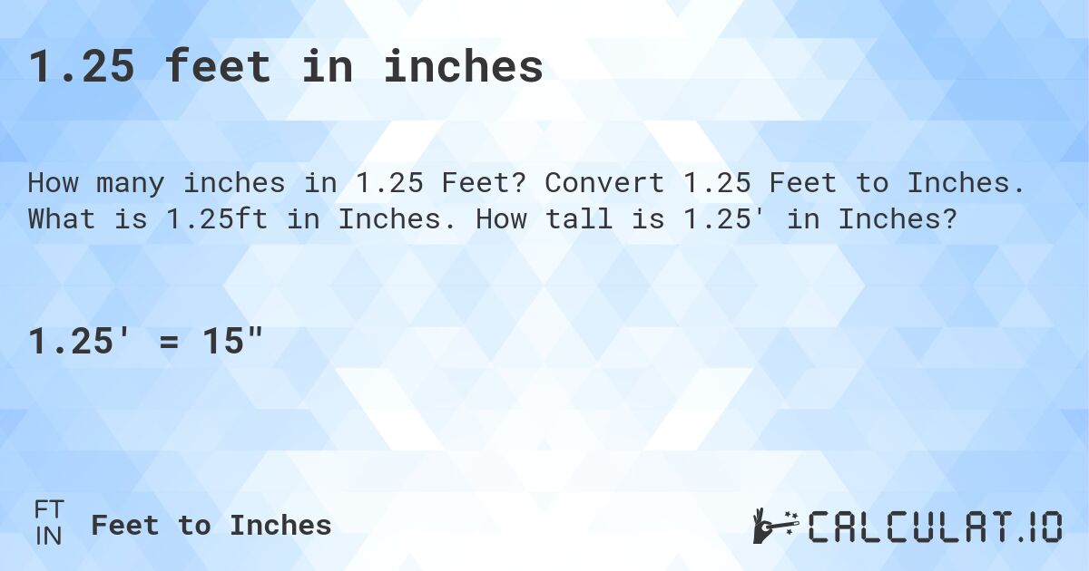 1.25 feet in inches. Convert 1.25 Feet to Inches. What is 1.25ft in Inches. How tall is 1.25' in Inches?