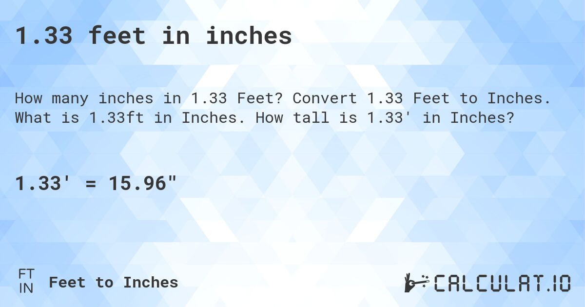1.33 feet in inches. Convert 1.33 Feet to Inches. What is 1.33ft in Inches. How tall is 1.33' in Inches?