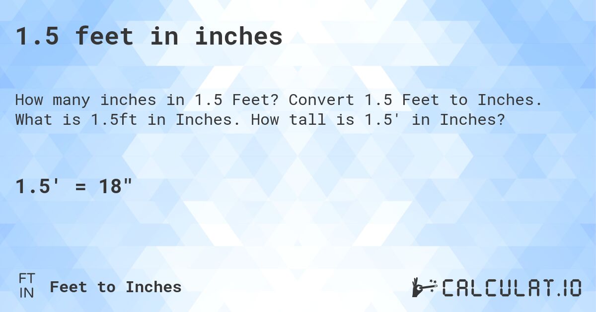 1.5 feet in inches. Convert 1.5 Feet to Inches. What is 1.5ft in Inches. How tall is 1.5' in Inches?