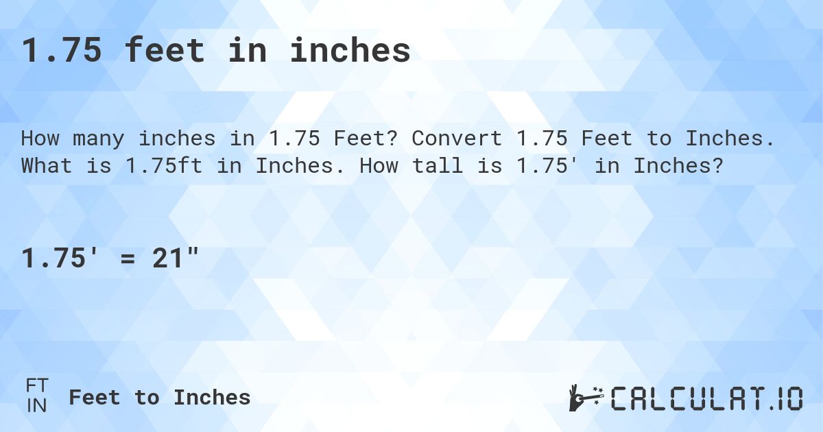 1.75 feet in inches. Convert 1.75 Feet to Inches. What is 1.75ft in Inches. How tall is 1.75' in Inches?