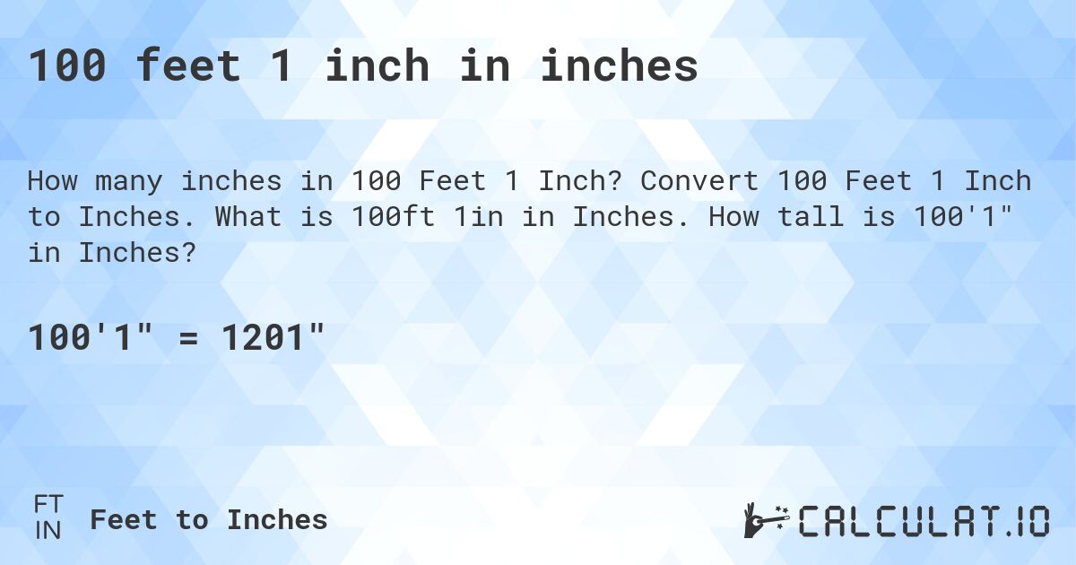 100 feet 1 inch in inches. Convert 100 Feet 1 Inch to Inches. What is 100ft 1in in Inches. How tall is 100'1 in Inches?