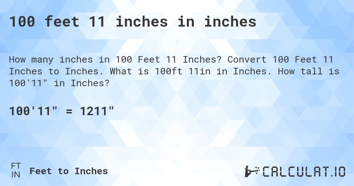 100 feet 11 inches in inches. Convert 100 Feet 11 Inches to Inches. What is 100ft 11in in Inches. How tall is 100'11 in Inches?