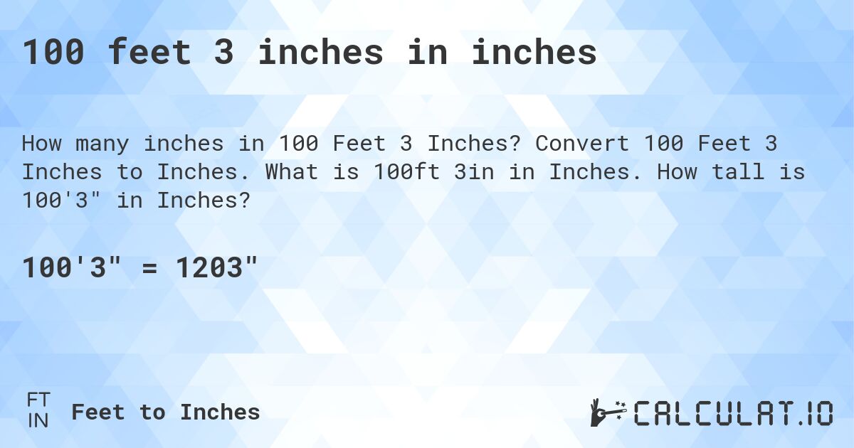100 feet 3 inches in inches. Convert 100 Feet 3 Inches to Inches. What is 100ft 3in in Inches. How tall is 100'3 in Inches?