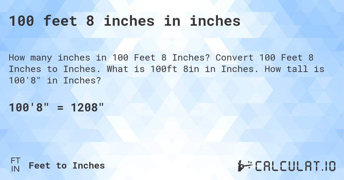 100 feet 8 inches in inches. Convert 100 Feet 8 Inches to Inches. What is 100ft 8in in Inches. How tall is 100'8 in Inches?