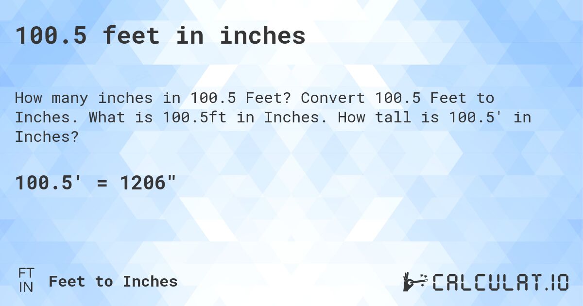 100.5 feet in inches. Convert 100.5 Feet to Inches. What is 100.5ft in Inches. How tall is 100.5' in Inches?