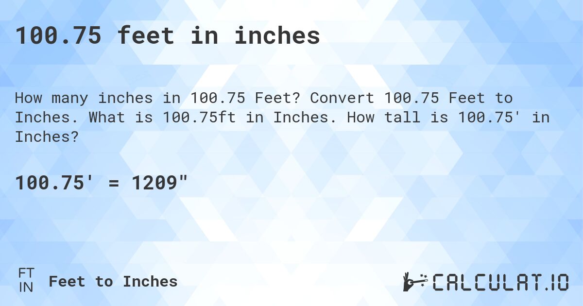 100.75 feet in inches. Convert 100.75 Feet to Inches. What is 100.75ft in Inches. How tall is 100.75' in Inches?