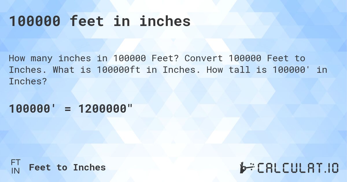 100000 feet in inches. Convert 100000 Feet to Inches. What is 100000ft in Inches. How tall is 100000' in Inches?