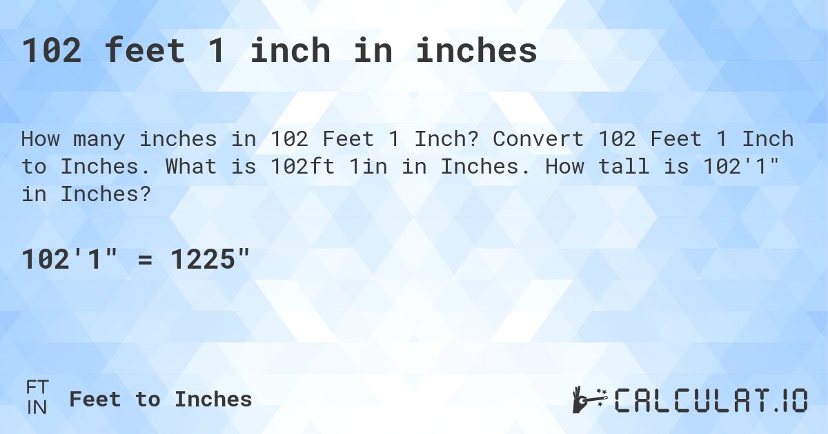 102 feet 1 inch in inches. Convert 102 Feet 1 Inch to Inches. What is 102ft 1in in Inches. How tall is 102'1 in Inches?