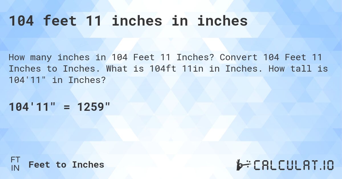 104 feet 11 inches in inches. Convert 104 Feet 11 Inches to Inches. What is 104ft 11in in Inches. How tall is 104'11 in Inches?