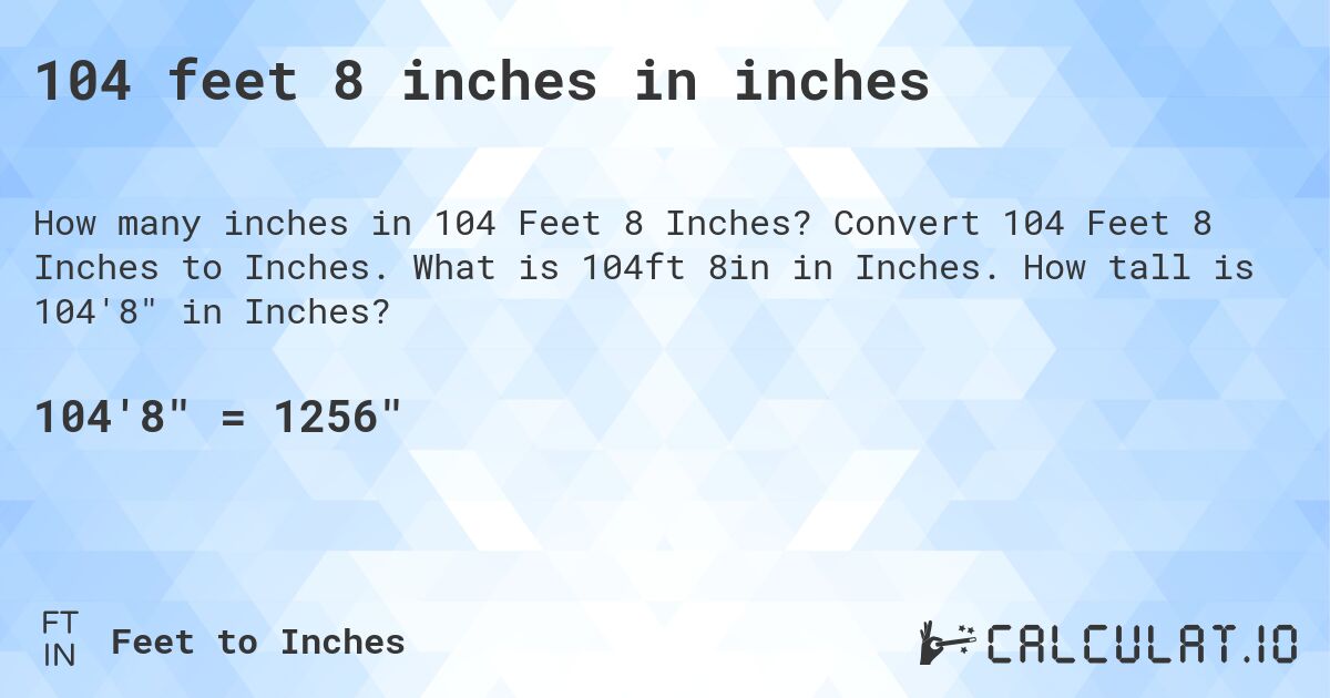 104 feet 8 inches in inches. Convert 104 Feet 8 Inches to Inches. What is 104ft 8in in Inches. How tall is 104'8 in Inches?