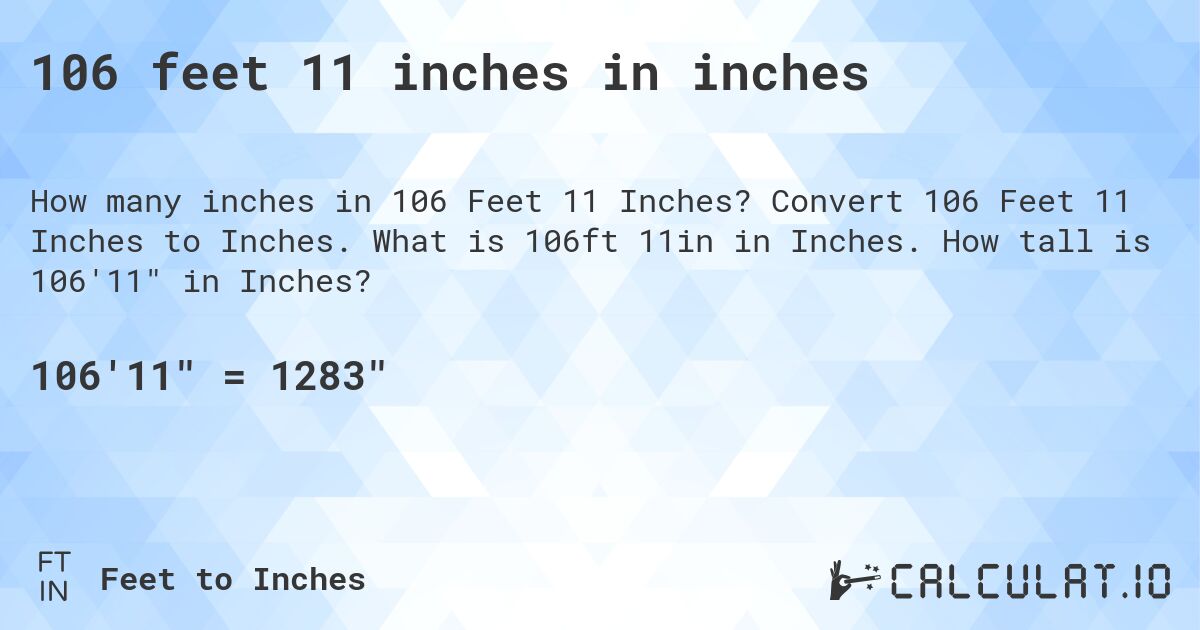 106 feet 11 inches in inches. Convert 106 Feet 11 Inches to Inches. What is 106ft 11in in Inches. How tall is 106'11 in Inches?