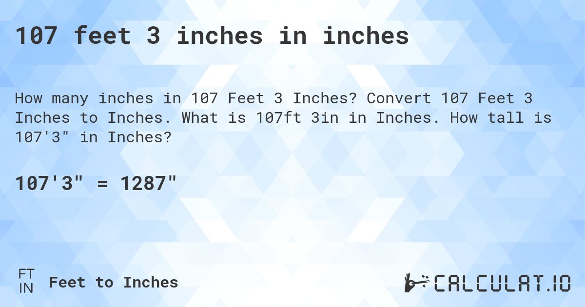 107 feet 3 inches in inches. Convert 107 Feet 3 Inches to Inches. What is 107ft 3in in Inches. How tall is 107'3 in Inches?