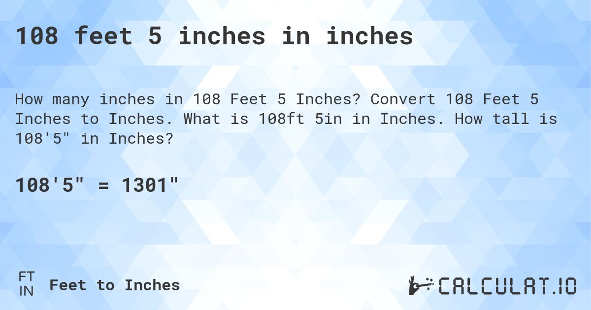 108 feet 5 inches in inches. Convert 108 Feet 5 Inches to Inches. What is 108ft 5in in Inches. How tall is 108'5 in Inches?