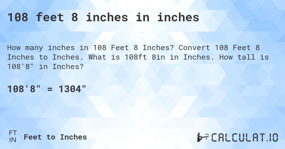 108 feet 8 inches in inches. Convert 108 Feet 8 Inches to Inches. What is 108ft 8in in Inches. How tall is 108'8 in Inches?