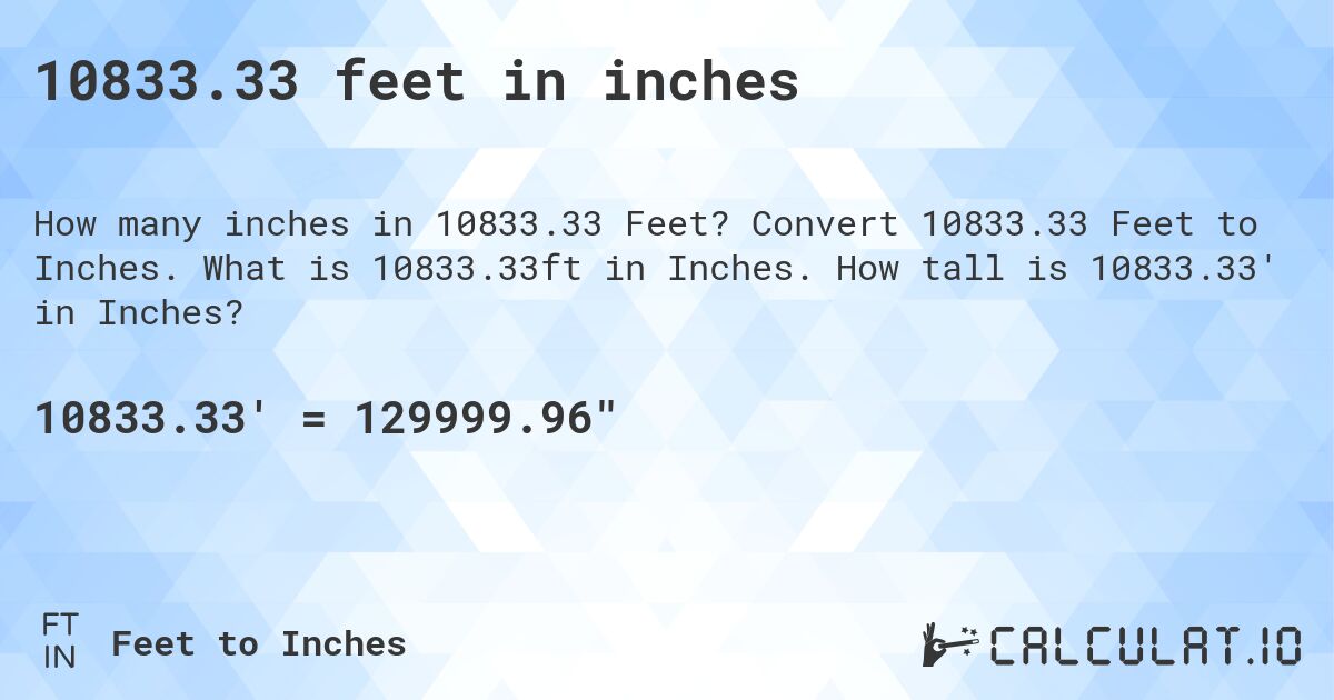 10833.33 feet in inches. Convert 10833.33 Feet to Inches. What is 10833.33ft in Inches. How tall is 10833.33' in Inches?